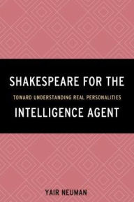 Title: Shakespeare for the Intelligence Agent: Toward Understanding Real Personalities, Author: Yair Neuman Ben Gurion University of