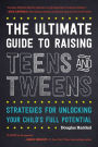The Ultimate Guide to Raising Teens and Tweens: Strategies for Unlocking Your Child's Full Potential