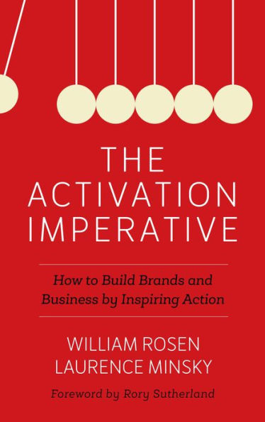 The Activation Imperative: How to Build Brands and Business by Inspiring Action