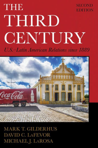 The Third Century: U.S.-Latin American Relations since 1889