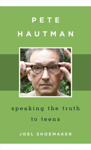 Title: Pete Hautman: Speaking the Truth to Teens, Author: Joel Shoemaker