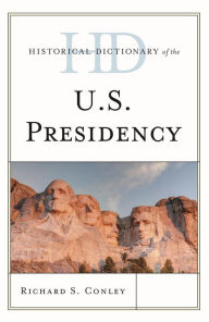 Title: Historical Dictionary of the U.S. Presidency, Author: Richard S. Conley