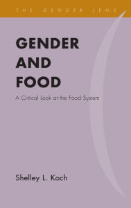 Title: Gender and Food: A Critical Look at the Food System, Author: Shelley  L. Koch