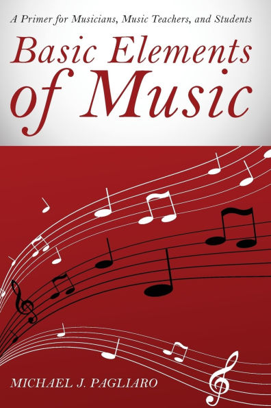 Basic Elements of Music: A Primer for Musicians, Music Teachers, and Students