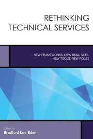 Title: Rethinking Technical Services: New Frameworks, New Skill Sets, New Tools, New Roles, Author: Bradford Lee Eden Editor of <i>Journal of Tolkien Research</i>