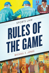 Title: Rules of the Game: Sports Law, Author: Michael E. Jones