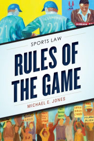 Title: Rules of the Game: Sports Law, Author: Michael E. Jones