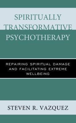 Spiritually Transformative Psychotherapy: Repairing Spiritual Damage and Facilitating Extreme Wellbeing