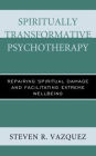 Spiritually Transformative Psychotherapy: Repairing Spiritual Damage and Facilitating Extreme Wellbeing