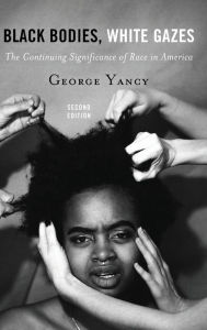 Title: Black Bodies, White Gazes: The Continuing Significance of Race in America, Author: George Yancy professor of philosophy,