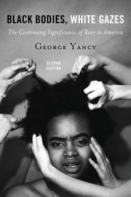 Title: Black Bodies, White Gazes: The Continuing Significance of Race in America, Author: George Yancy