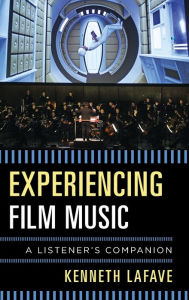 Title: Experiencing Film Music: A Listener's Companion, Author: Kenneth LaFave