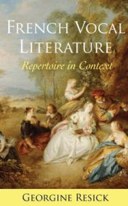 Title: French Vocal Literature: Repertoire in Context, Author: Georgine Resick