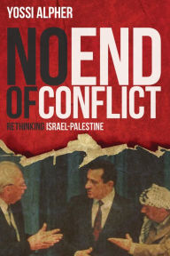 Title: No End of Conflict: Rethinking Israel-Palestine, Author: Yossi Alpher