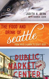 Title: The Food and Drink of Seattle: From Wild Salmon to Craft Beer, Author: Judith Dern