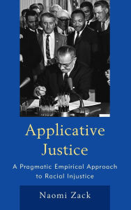 Title: Applicative Justice: A Pragmatic Empirical Approach to Racial Injustice, Author: Naomi Zack