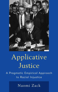 Title: Applicative Justice: A Pragmatic Empirical Approach to Racial Injustice, Author: Naomi Zack Lehman College