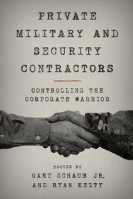 Title: Private Military and Security Contractors: Controlling the Corporate Warrior, Author: Gary Schaub