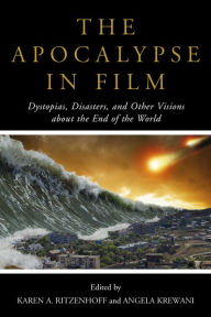 Title: The Apocalypse in Film: Dystopias, Disasters, and Other Visions about the End of the World, Author: Karen A. Ritzenhoff