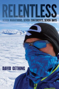 Title: Relentless: Seven Marathons, Seven Continents, Seven Days, Author: David Gething