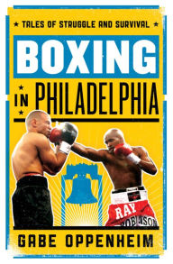 Title: Boxing in Philadelphia: Tales of Struggle and Survival, Author: Gabe Oppenheim