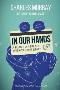 Title: In Our Hands: A Plan to Replace the Welfare State, Author: Charles Murray