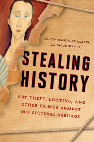 Title: Stealing History: Art Theft, Looting, and Other Crimes Against our Cultural Heritage, Author: Colleen Margaret Clarke