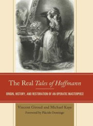 Title: The Real Tales of Hoffmann: Origin, History, and Restoration of an Operatic Masterpiece, Author: Vincent Giroud