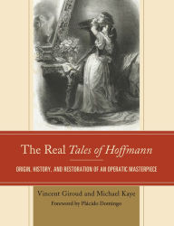 Title: The Real Tales of Hoffmann: Origin, History, and Restoration of an Operatic Masterpiece, Author: Vincent Giroud