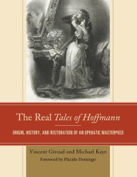 Title: The Real Tales of Hoffmann: Origin, History, and Restoration of an Operatic Masterpiece, Author: Vincent Giroud