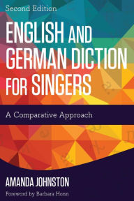 Title: English and German Diction for Singers: A Comparative Approach, Author: Amanda Johnston