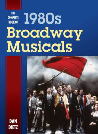 Title: The Complete Book of 1980s Broadway Musicals, Author: Dan Dietz