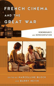 Title: French Cinema and the Great War: Remembrance and Representation, Author: Marcelline Block