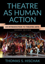 Title: Theatre as Human Action: An Introduction to Theatre Arts / Edition 2, Author: Thomas S. Hischak