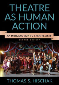 Title: Theatre as Human Action: An Introduction to Theatre Arts, Author: Thomas S. Hischak