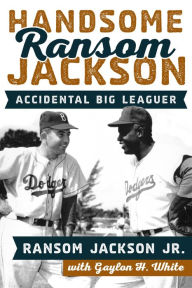 Title: Handsome Ransom Jackson: Accidental Big Leaguer, Author: Ransom Jackson Jr.