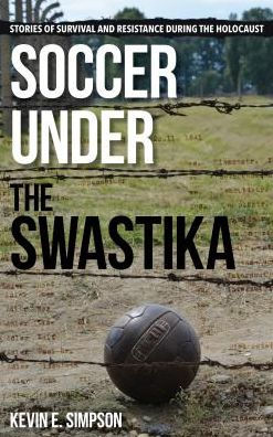 Soccer under the Swastika: Stories of Survival and Resistance during Holocaust