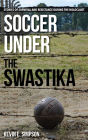 Soccer under the Swastika: Stories of Survival and Resistance during the Holocaust