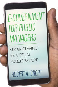 Title: E-Government for Public Managers: Administering the Virtual Public Sphere, Author: Robert A. Cropf professor of political science at Saint Louis University