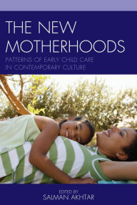 Title: The New Motherhoods: Patterns of Early Child Care in Contemporary Culture, Author: Salman Akhtar professor of psychiatry,