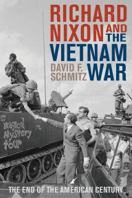 Title: Richard Nixon and the Vietnam War: The End of the American Century, Author: David F. Schmitz Robert Allen Skotheim Chair of History