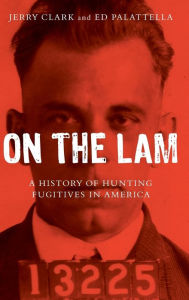 Title: On the Lam: A History of Hunting Fugitives in America, Author: Jerry Clark Ph.D.