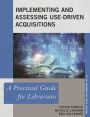Implementing and Assessing Use-Driven Acquisitions: A Practical Guide for Librarians