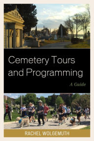 Title: Cemetery Tours and Programming: A Guide, Author: Rachel Wolgemuth