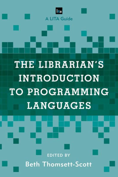 The Librarian's Introduction to Programming Languages: A LITA Guide