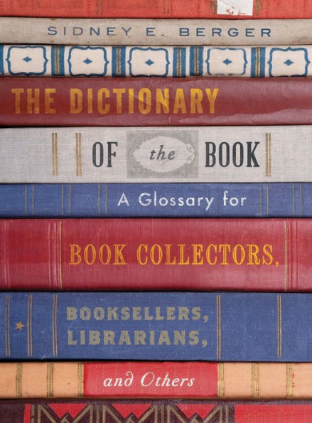 The Dictionary of the Book: A Glossary for Book Collectors, Booksellers, Librarians, and Others