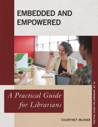 Title: Embedded and Empowered: A Practical Guide for Librarians, Author: Courtney Mlinar