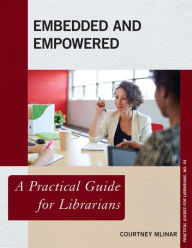 Title: Embedded and Empowered: A Practical Guide for Librarians, Author: Courtney Mlinar