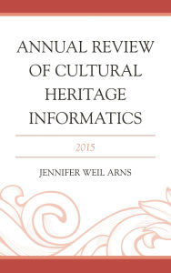 Title: Annual Review of Cultural Heritage Informatics: 2015, Author: Jennifer  Weil Arns