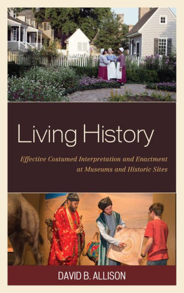 Living History: Effective Costumed Interpretation and Enactment at Museums Historic Sites